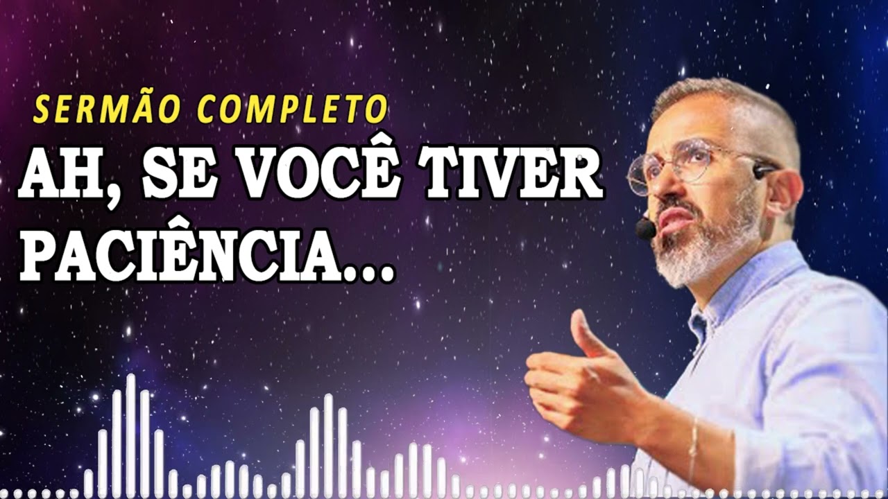 AH, SE VOCÊ TIVER PACIÊNCIA... | Diego Menin Sermões