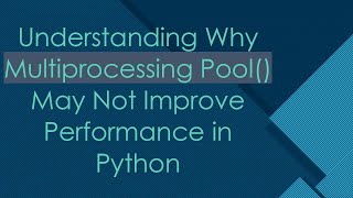 Understanding Why Multiprocessing Pool() May Not Improve Performance in Python Wealth