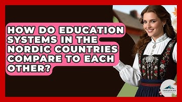 How Do Education Systems in the Nordic Countries Compare to Each Other? - Unmapping Scandinavia