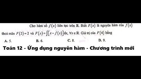 Toán 12: Cho hàm số f(x) liên tục trên R. Biết F(x) là nguyên hàm của f(x) thỏa mãn F(2) = 2 và F(x)