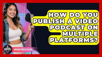 How Do You Publish a Video Podcast on Multiple Platforms? | Modern Podcaster Hub News