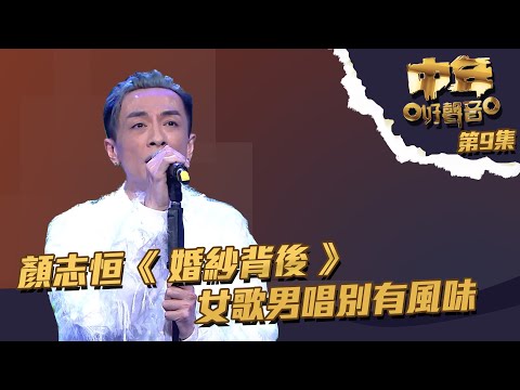 中年好聲音 丨第9集丨 顏志恒 《 婚紗背後 》 女歌男唱別有風味丨 顏志恒 丨 婚紗背後