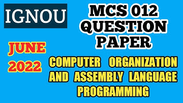 IGNOU MCS 012 QUESTION PAPER || COMPUTER ORGANIZATION AND ASSEMBLY LANGUAGE PROGRAMMING JUNE 2022