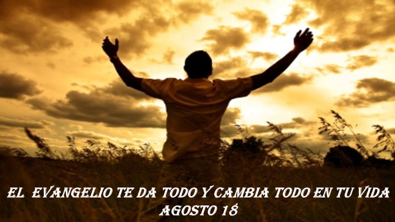 18 El evangelio te da todo y cambia todo en tu vida agosto 18 ...