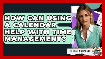 How Can Using A Calendar Help With Time Management? - Ultimate Study Hacks