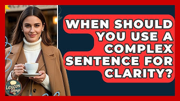 When Should You Use A Complex Sentence For Clarity? - Lexicon Lounge