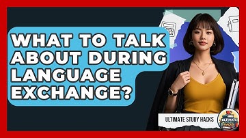 What To Talk About During Language Exchange? - Ultimate Study Hacks