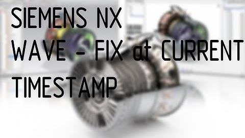 Siemens NX WAVE - Fix at the Current Timestamp