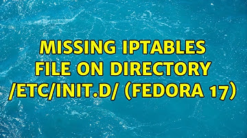 Missing iptables file on directory /etc/init.d/ (Fedora 17) (2 Solutions!!)