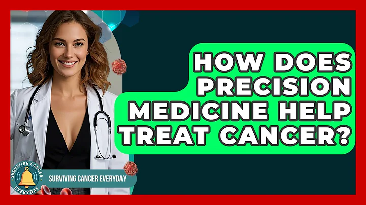How Does Precision Medicine Help Treat Cancer? - Surviving Cancer Everyday