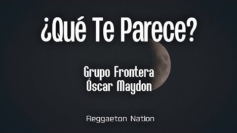 Grupo Frontera, Oscar Maydon - ¿Qué Te Parece? (Letra/Lyrics)