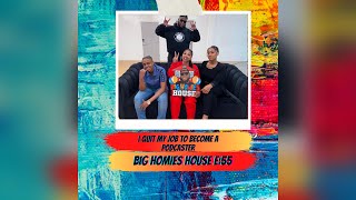 I QUIT MY JOB TO BE A PODCASTER -  Big Homies House E:55