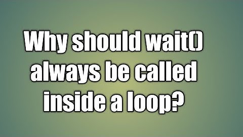 Why should wait() always be called inside a loop?