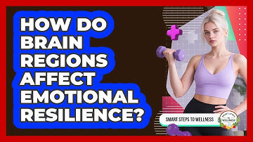 How Do Brain Regions Affect Emotional Resilience? - Smart Steps to Wellness