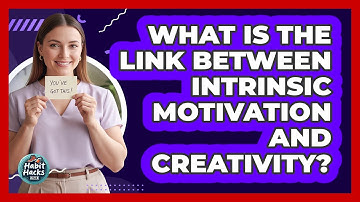 What Is The Link Between Intrinsic Motivation And Creativity? - Habit Hacks Hub