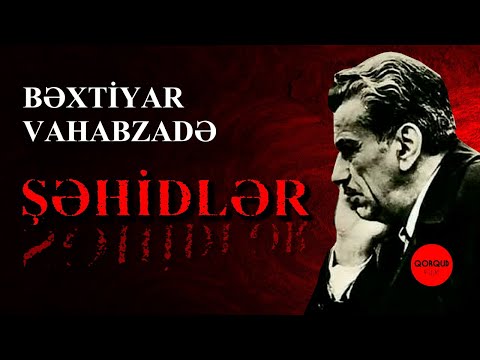 ŞƏHİDLƏR (BƏXTİYAR VAHABZADƏ)