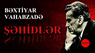 ŞƏHİDLƏR (BƏXTİYAR VAHABZADƏ)