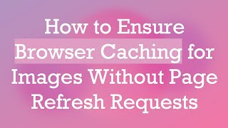 Celebrity How to Ensure Browser Caching for Images Without Page Refresh Requests Profile