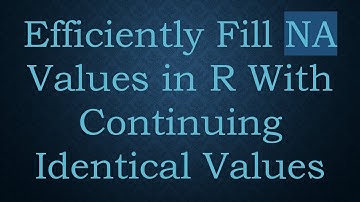 Efficiently Fill NA Values in R With Continuing Identical Values
