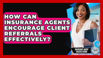 How Can Insurance Agents Encourage Client Referrals Effectively? - Insurance Agent Success Guide