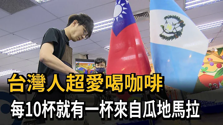 台灣人超愛喝咖啡　每10杯就有一杯來自危地馬拉－民視新聞 - 天天要聞