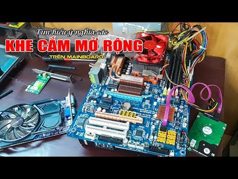 Chu Đặng Phú tìm hiểu ý nghĩa CÁC KHE CẮM MỞ RỘNG TRÊN MAINBOARD DÙNG ĐỂ LÀM GÌ VÀ TÁC DỤNG RA SAO?