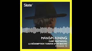 Mansplaining 75: Clint Eastwood, la rédemption tardive d'un macho