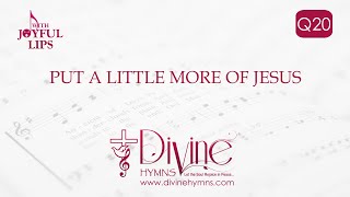 Put A Little More Of Jesus Song Lyrics | Q20 | With Joyful Lips Hymns | Divine Hymns