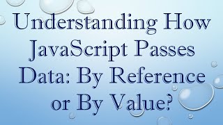 Understanding How JavaScript Passes Data: By Reference or By Value