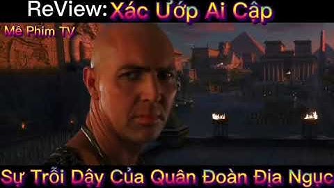 Review Phim: Xác Ướp Ai Cập.Sự Trỗi Dậy Của Quân Đoàn Địa Ngục