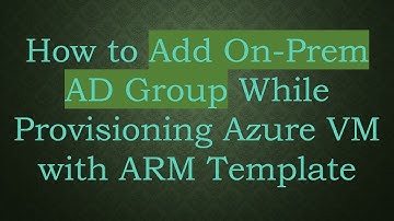 How to Add On-Prem AD Group While Provisioning Azure VM with ARM Template