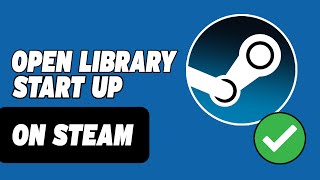 How to Open Library on Steam Start Up