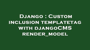 Django : Custom inclusion templatetag with djangoCMS render_model