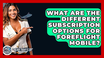 What Are The Different Subscription Options For ForeFlight Mobile? - Air Traffic Insider