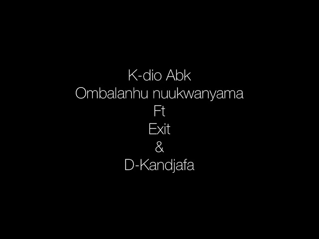 K-dio _ Ombalanhu nuuKwanyama ft Exit u0026 D-Kandjafa class=