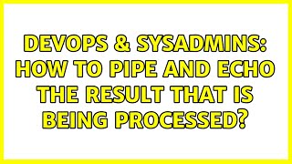 Celebrity DevOps & SysAdmins: How to pipe and echo the result that is being processed? Wealth