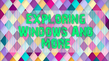 Exploring Windows And More
