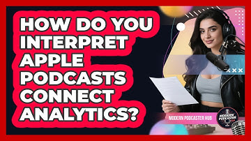 How Do You Interpret Apple Podcasts Connect Analytics? - Modern Podcaster Hub