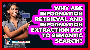 Why Are Information Retrieval And Information Extraction Key To Semantic Search?