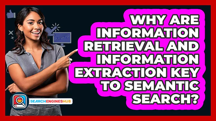 Why Are Information Retrieval And Information Extraction Key To Semantic Search?