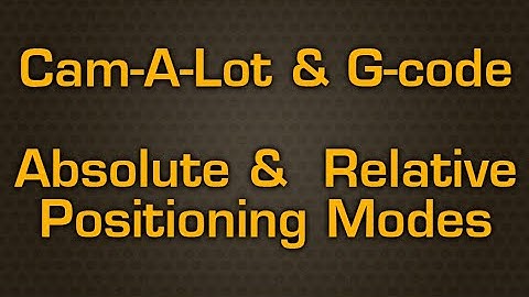 CAM-A-LOT and G-Code: Absolute & Relative Positioning Modes