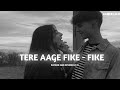 Tere Aage Fike Fike Slowed And Reverb LO-FI Song Lyrics