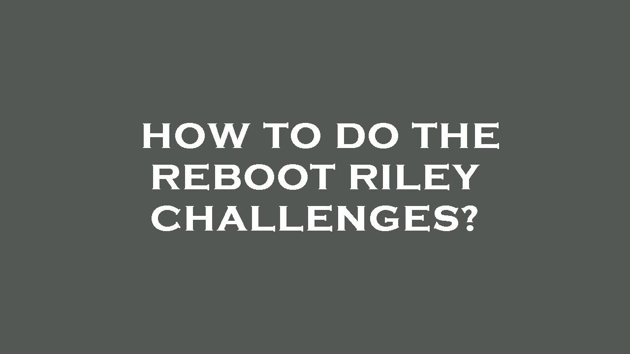 How to do the reboot riley challenges? - YouTube