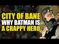 City Of Bane Part 2: Why Batman is A Crappy Superhero | Comics Explained