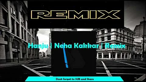 Hanju | Neha Kakkar | Remix