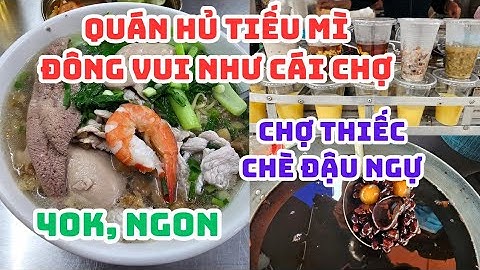 SÀI GÒN chủ nhật: Quán Hủ tiếu mì người Hoa ngon, đông vui như cái chợ, 40K - Chè đậu ngự, chợ Thiếc