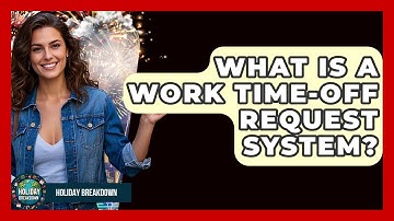 What Is A Work Time-off Request System? - Holiday Breakdown