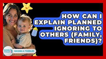 How Can I Explain Planned Ignoring To Others (family, Friends)? - Raising A Toddler