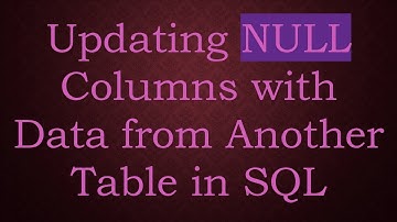 Updating NULL Columns with Data from Another Table in SQL