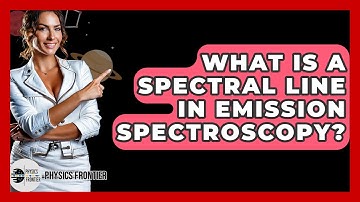 What Is A Spectral Line In Emission Spectroscopy? - Physics Frontier
